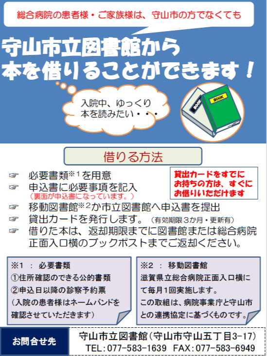 滋賀県立総合病院の患者と家族は、守山市外在住でも守山市立図書館の本を借りられます。住所確認書類と申込日以降の診察予約票（入院患者はネームバンド）を用意し、病院正面入口横で月1回開かれる移動図書館または市立図書館で申請します。貸出カードは3か月有効。返却は図書館または病院正面入口横のブックポストへ。